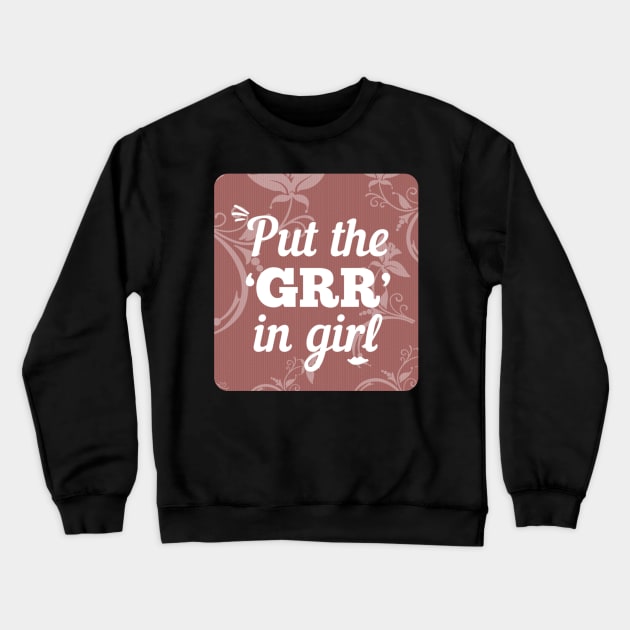 Put the GRR in Girl Crewneck Sweatshirt by RenataCacaoPhotography